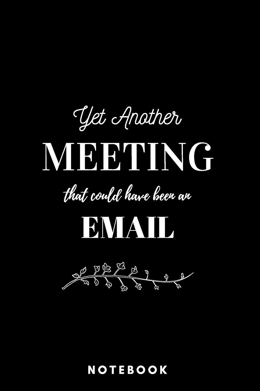 Yet Another Meeting That Should Have Been An Email Notebook Black | A5 Lined Notebook 120 pages 6 x 9 inches (15 x 22 cm) Business, Finance & Career