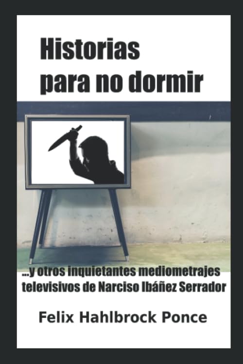 Historias para no dormir: …y otros inquietantes mediometrajes televisivos de Narciso Ibáñez Serrador Film, Art & Culture