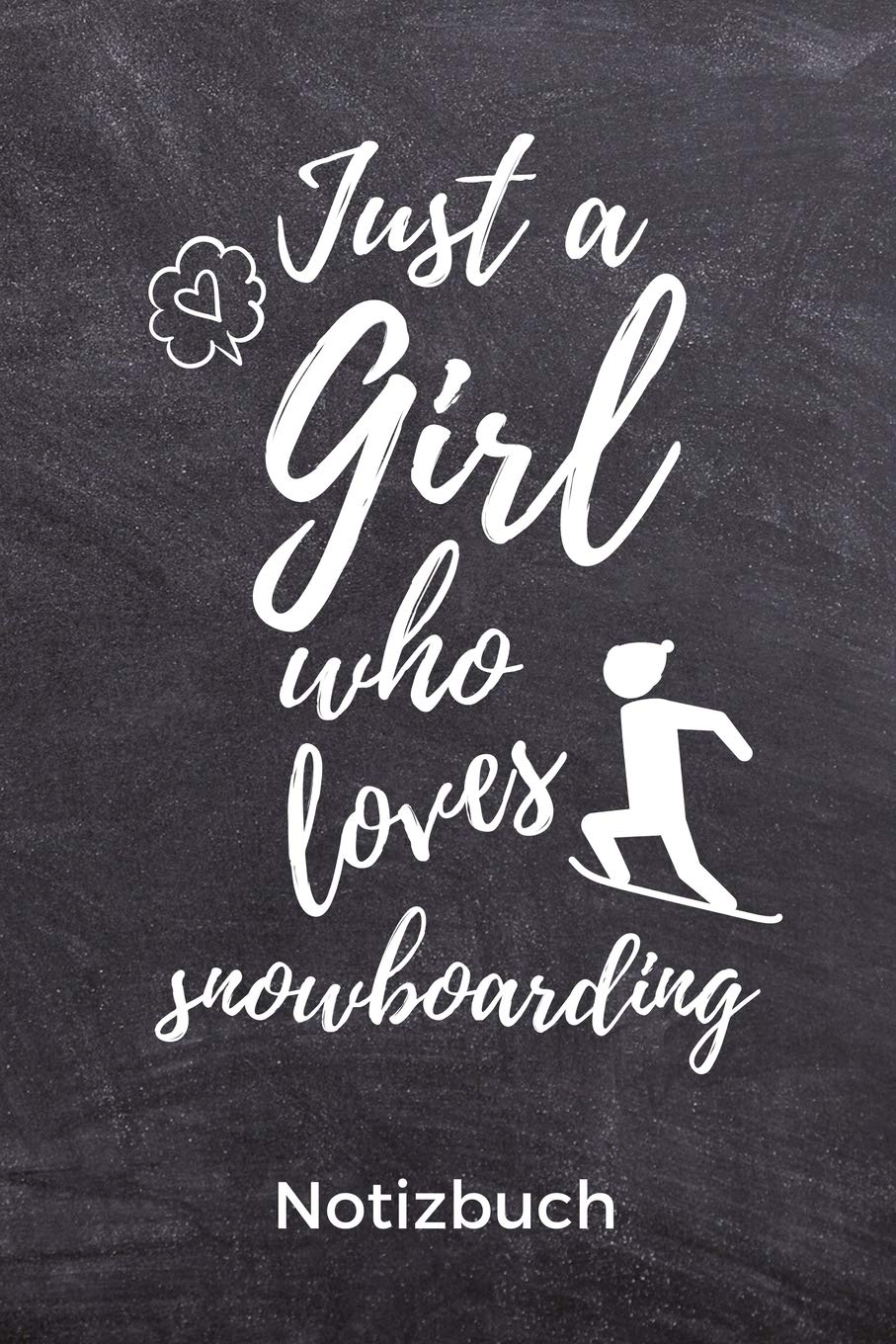 JUST A GIRL WHO LOVES SNOWBOARDING NOTIZBUCH: A5 Notizbuch KALENDER Geschenk für Snowboarder | Snowboard | Training | Geschenkidee | Wintersport | Schönes Buch | Journal | Kalender | Terminplaner Leisure & Fun