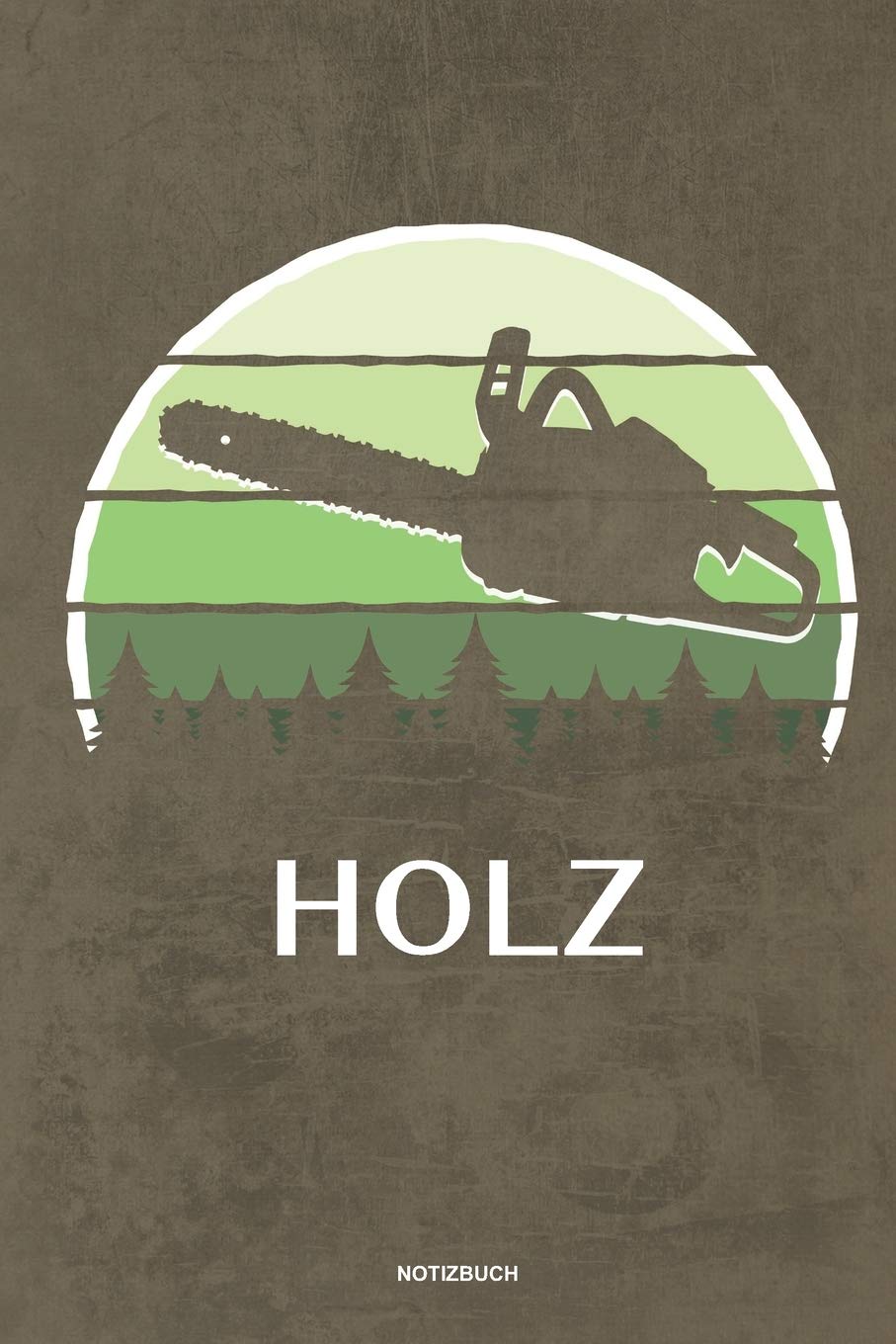 Holz - Notizbuch: Für Holzfäller, Holzliebhaber | Notizbuch Tagebuch ... | Holzfäller, Waldarbeiter & Förster Geschenk Holz Wald Motorsäge Fans Notebook Books