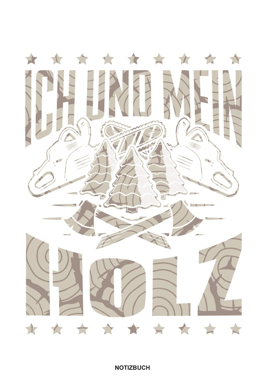 Ich und mein Holz - Notizbuch: Für Holzfäller, Holzliebhaber | Notizbuch Tagebuch ... | Holzfäller, Waldarbeiter & Förster Geschenk Holz Wald Motorsäge Fans Notebook Books