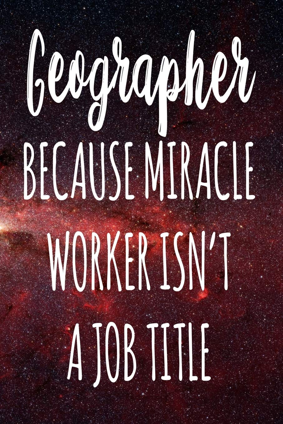 Geographer Because Miracle Worker Isn't A Job Title: The perfect gift for the professional in your life - Funny 119 page lined journal! Business, Finance & Career