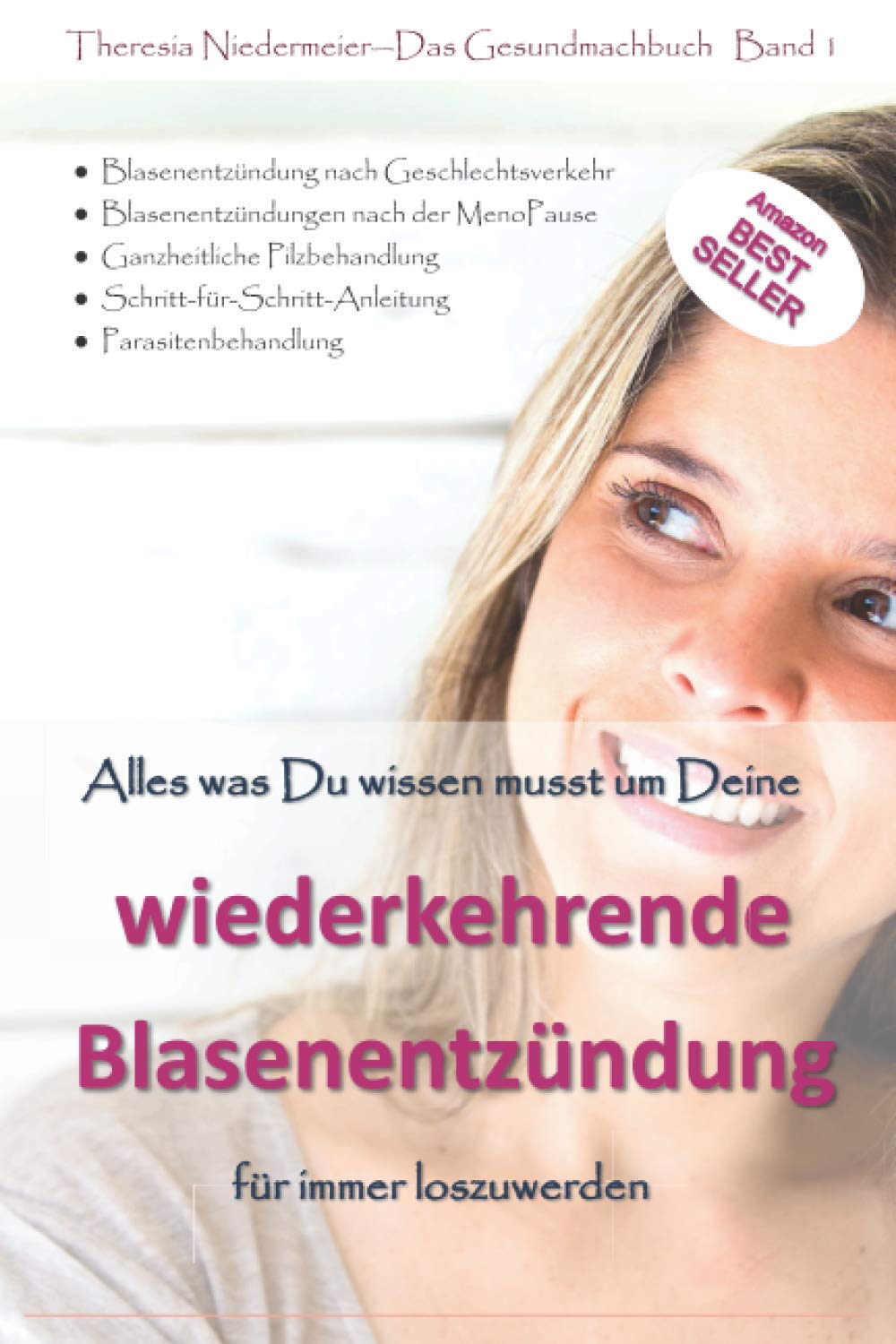 Alles was Du wissen musst um Deine wiederkehrende Blasenentzündung für immer loszuwerden: Blasenentzündung nach Geschlechtsverkehr, ... ganzheitliche Pilzbehandlung Medicine