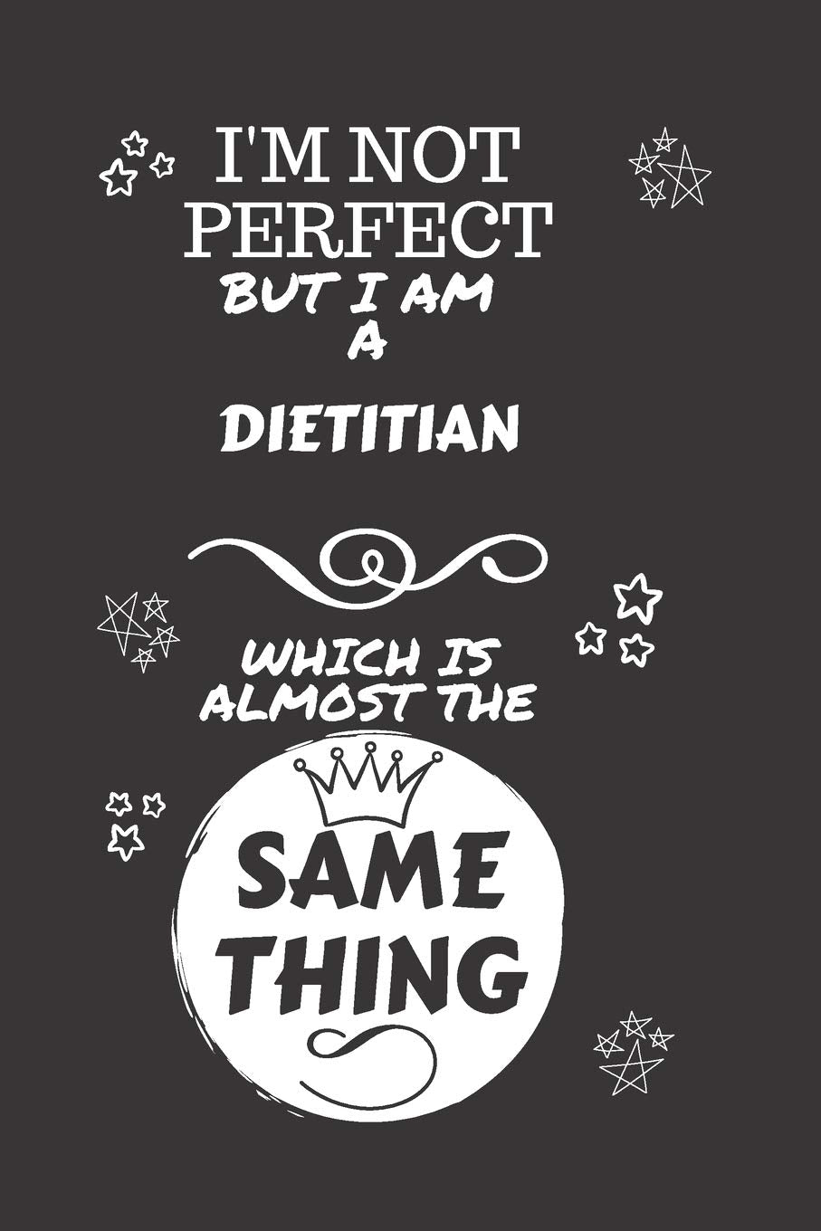 I'm Not Perfect But I Am A Dietitian Which Is Almost The Same Thing: Perfect Gag Gift For A Truly Great Dietitian | Blank Lined Notebook Journal | 120 ... | Job | Humour and Banter | Christmas | Xmas book