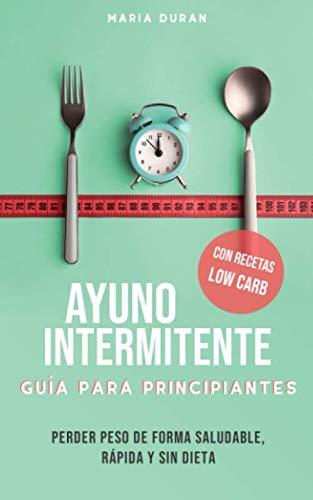 Ayuno intermitente: Guía para principiantes: Perder peso de forma saludable, rápida y sin dieta Health, Nutrition & Fitness