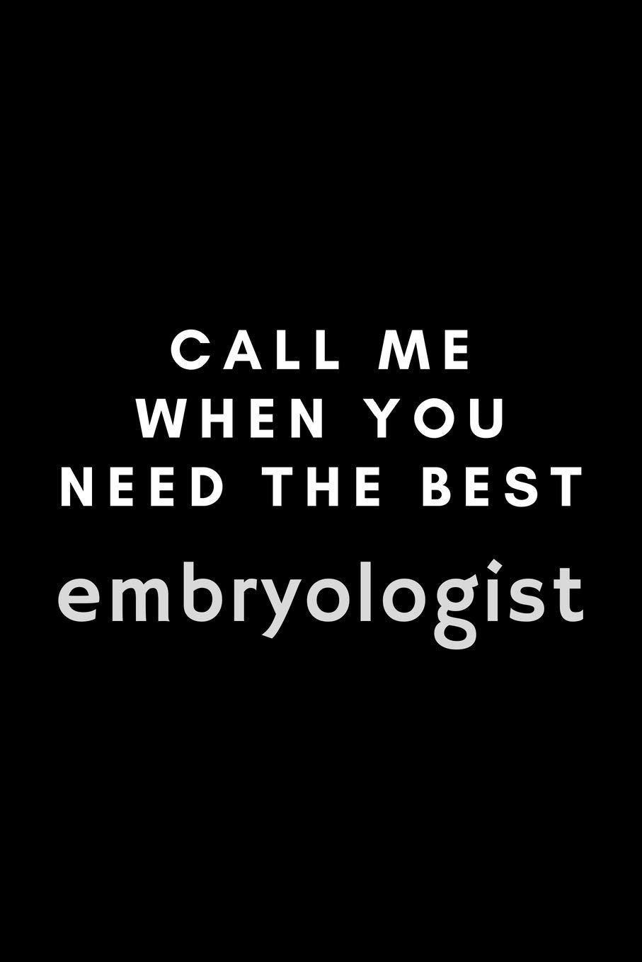 Call Me When You Need The Best Embryologist: Funny IVF Technologist Notebook Gift Idea For Hard Worker Award - 120 Pages (6" x 9") Hilarious Gag Present (Embryo, Embryology) Medicine