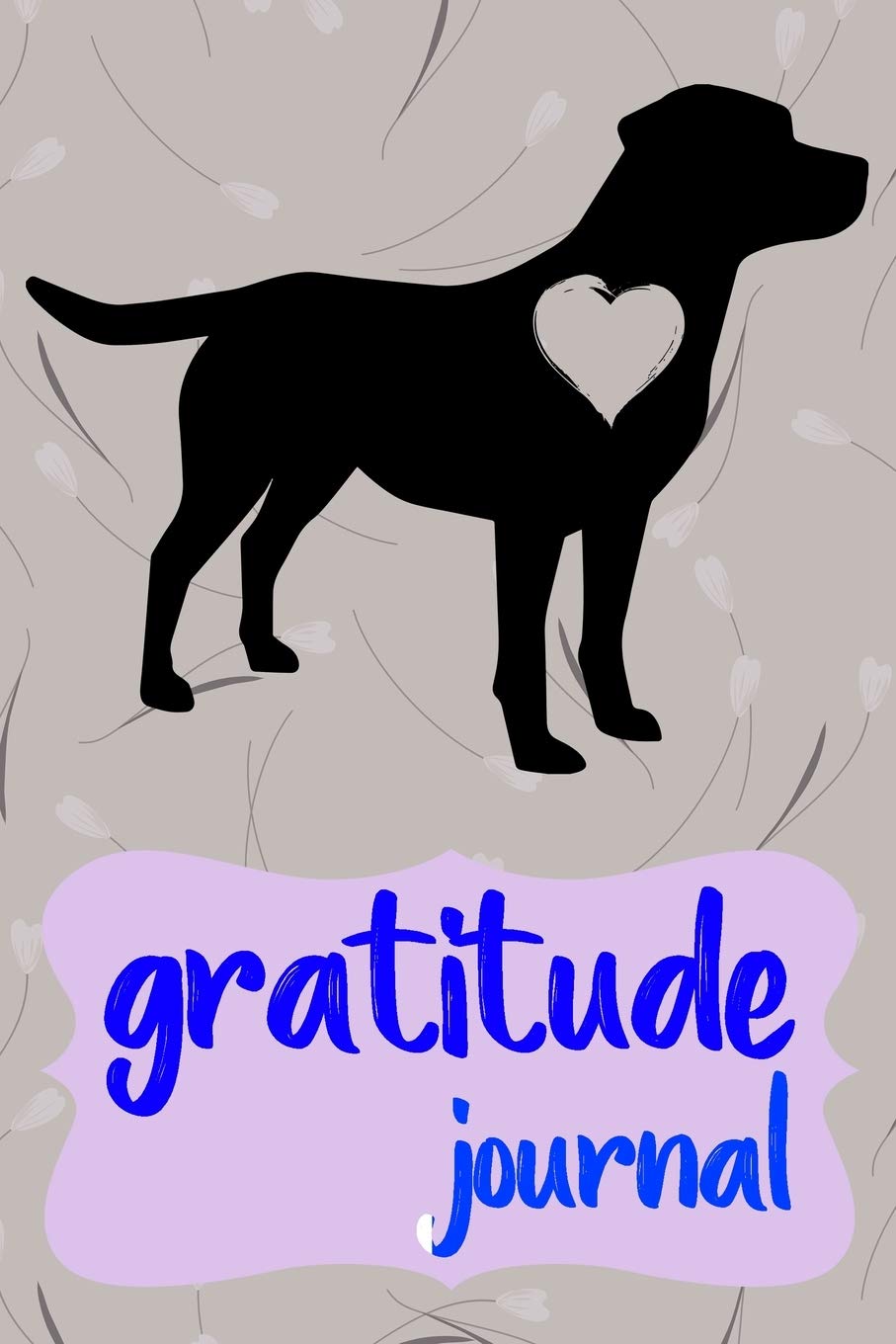 Gratitude Journal: Practice Gratitude and Daily Reflection to Reduce Stress, Improve Mental Health, and Find Peace in the Everyday For Labrador Retriever Dog Puppy Owners and Lovers book