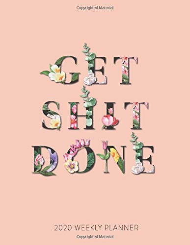 Get Shit Done 2020 Weekly Planner: Weekly Layout Planner With Space For Notes, Monday To Sunday. Jan 2020 to Dec 2020 Daily Organizer With Funny Flower Cover Business, Finance & Career