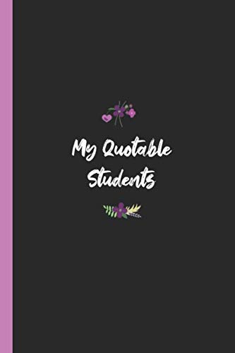 My Quotable Students: Funny Hilarious Quotes Teacher Journal Writing Classroom Stories Notebook Floral Education & Training