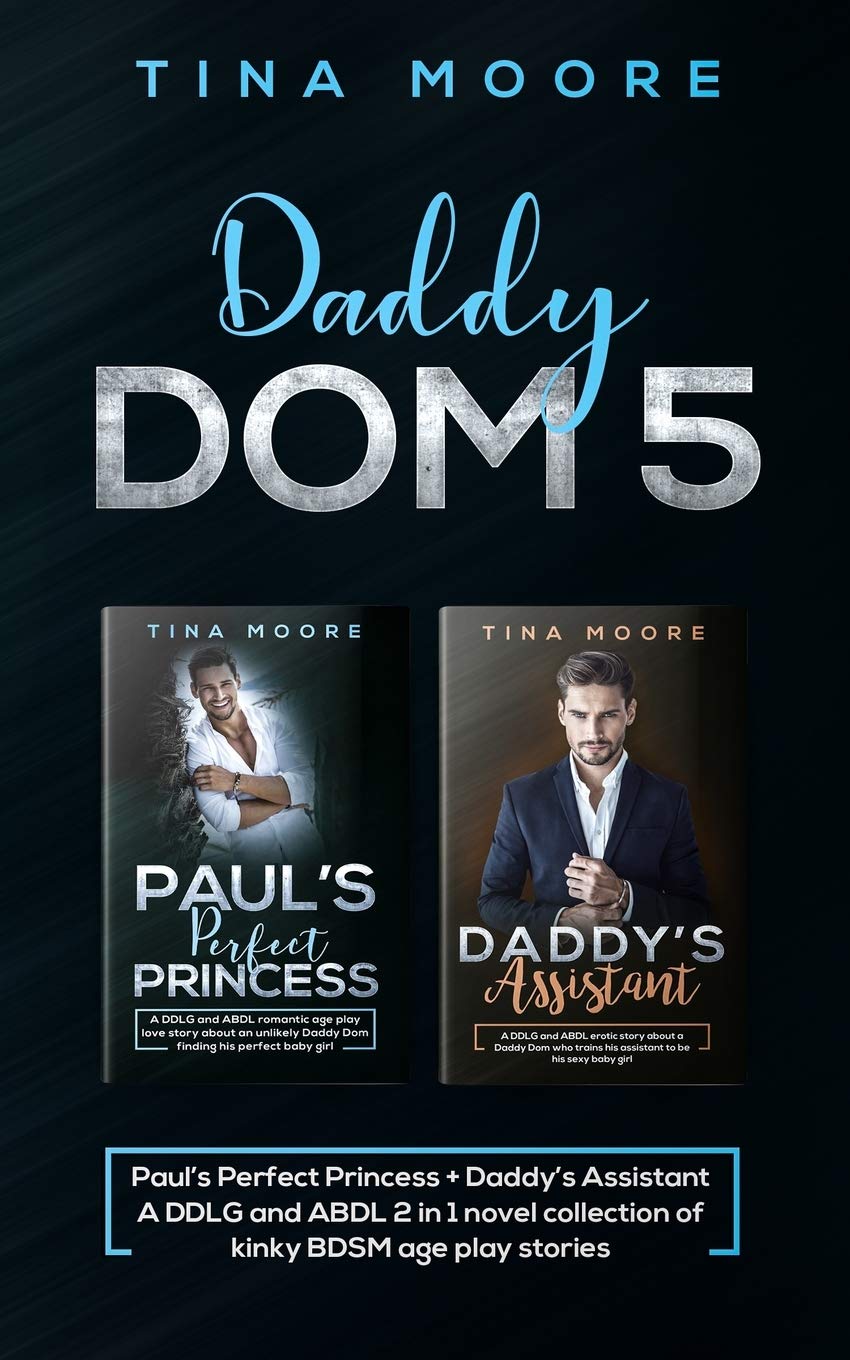 Daddy Dom 5: Paul’s Perfect Princess + Daddy’s Assistant A DDLG and ABDL 2 in 1 novel collection of kinky BDSM age play stories Eroticism
