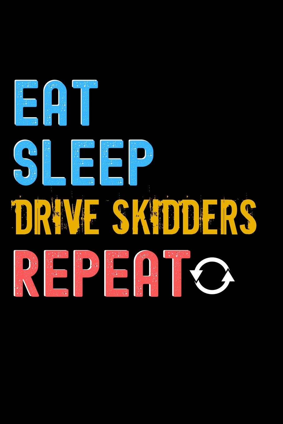 Eat, Sleep, drive skidders, Repeat Notebook - drive skidders Funny Gift: Lined Notebook / Journal Gift, 120 Pages, 6x9, Soft Cover, Matte Finish Essays & Short Stories