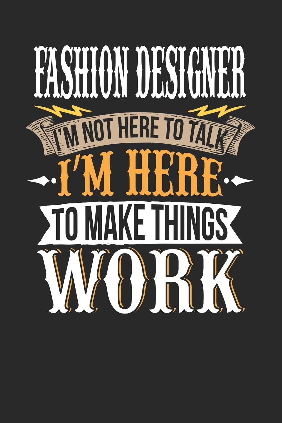 Fashion Designer I'm Not Here To Talk I'm Here To Make Things Work: Fashion Designer Notebook | Fashion Designer Journal | Handlettering | Logbook | 110 DOTGRID Paper Pages | 6 x 9 Novels & Short Stories