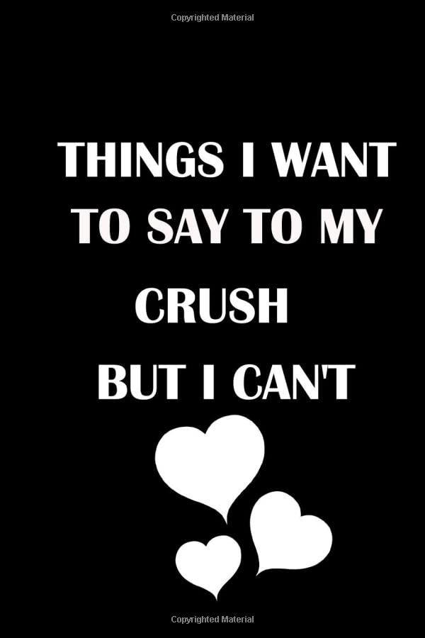 Things I Want to Say to My Crush But I Can't ,Notbook, Journal ,lined.Perfect gift on Valentine's day to your freind or Crush Parents & Children