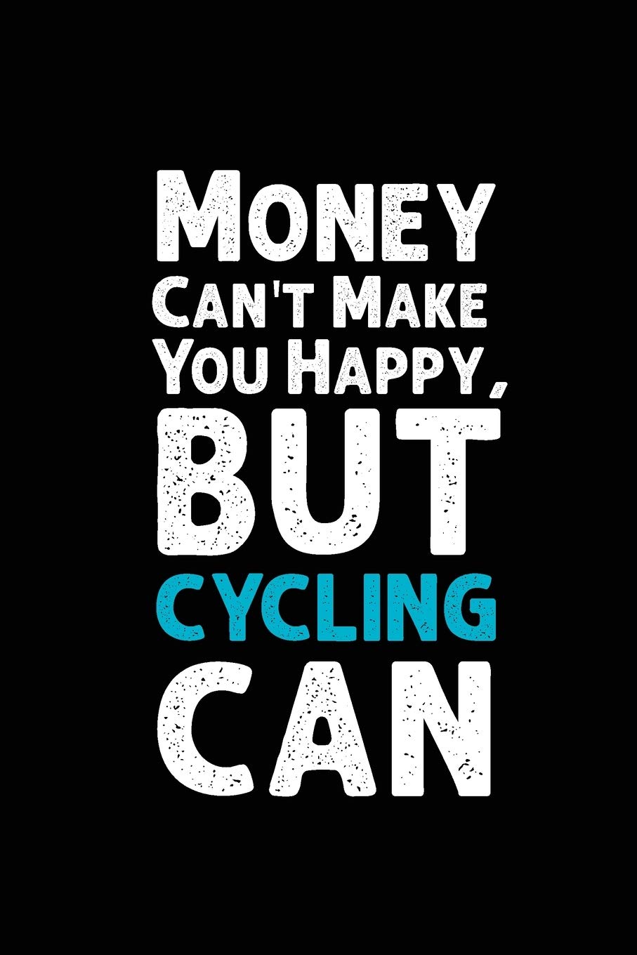 Money Can't Make You Happy, But Cycling Can.: Blank lined journal for your favorite cyclism lover. Gag Gift for your father and mom. 6x9 inches, 100 pages. Leisure & Fun
