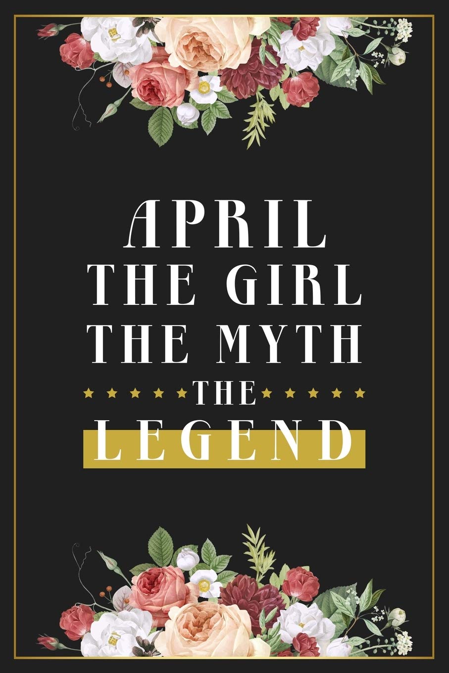April The Girl The Myth The Legend: Lined Notebook / Journal Gift, 120 Pages, 6x9, Matte Finish, Soft Cover book