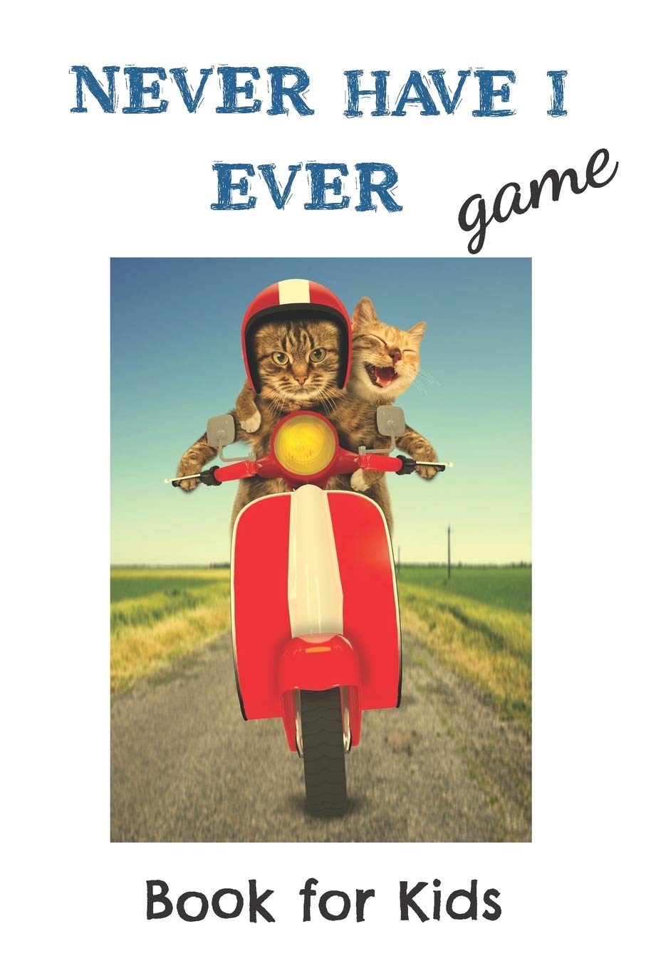 Never Have I Ever Game Book for Kids: Thought-provoking, silly and gross Never Have I Ever Conversation Starters for the Whole Family Books