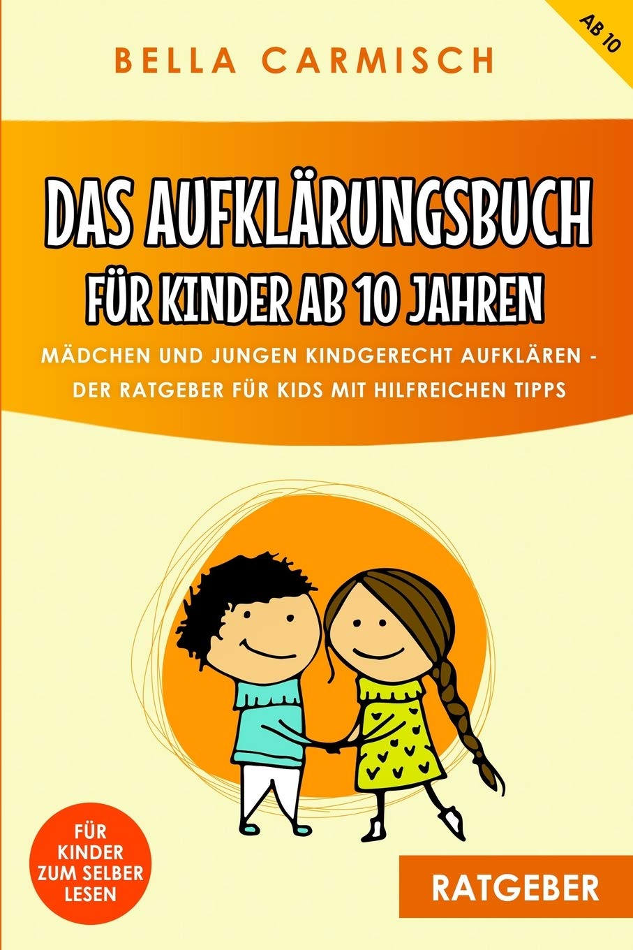 Das Aufklärungsbuch für Kinder ab 10 Jahren: Mädchen und Jungen kindgerecht aufklären, Der Ratgeber für Kids mit hilfreichen Tipps - auch zur Pubertät, Gefühlen, Liebe, Sex und dem Erwachsen werden Books