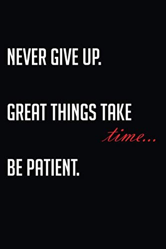 Motivation quotes notebook: Never give up. Great things take time. Be patient. 120 pages journal.: Inspirational quotes Essays & Short Stories
