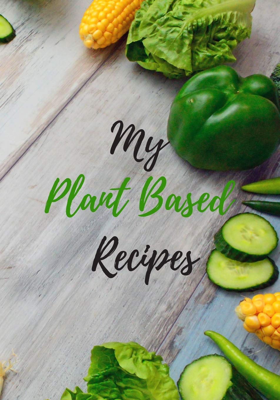 My Plant Based Recipes: The perfect vegetable notebook to keep track of your favorite recipes and ingredients. Cooking & Enjoying
