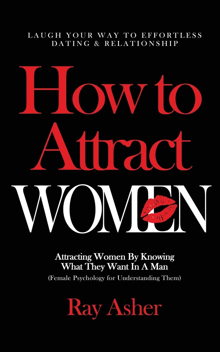 How to Attract Women: Laugh Your Way to Effortless Dating & Relationship! Attracting Women By Knowing What They Want In A Man (Female Psychology for ... Psychology: What Women Really Want, Band 3) Books