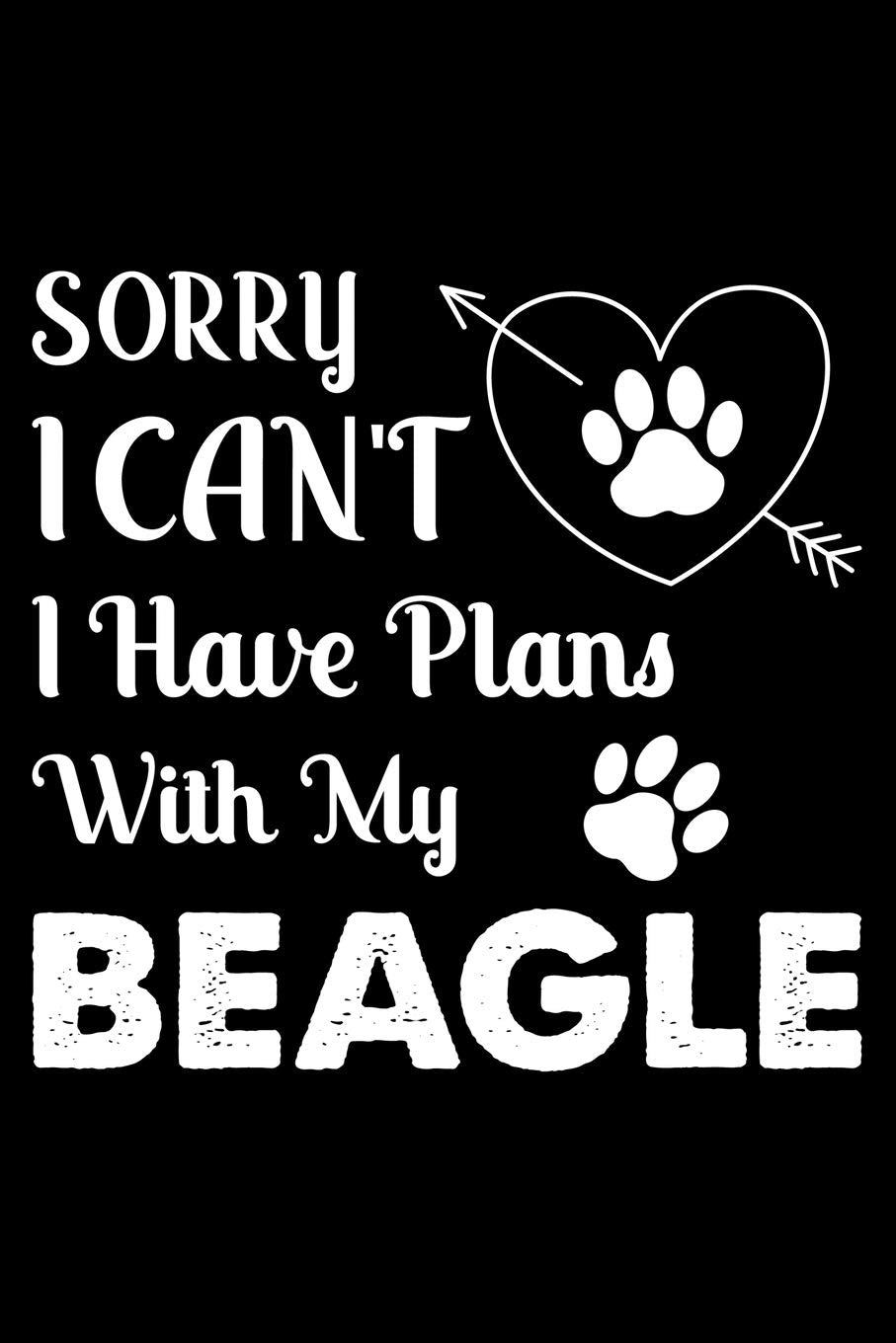 Sorry, I Can't. I Have Plans With My Beagle: Cute Beagle Lined journal Notebook, Great Accessories & Gift Idea for Beagle Owner & Lover. Lined journal Notebook With An Inspirational Quote. Essays & Short Stories