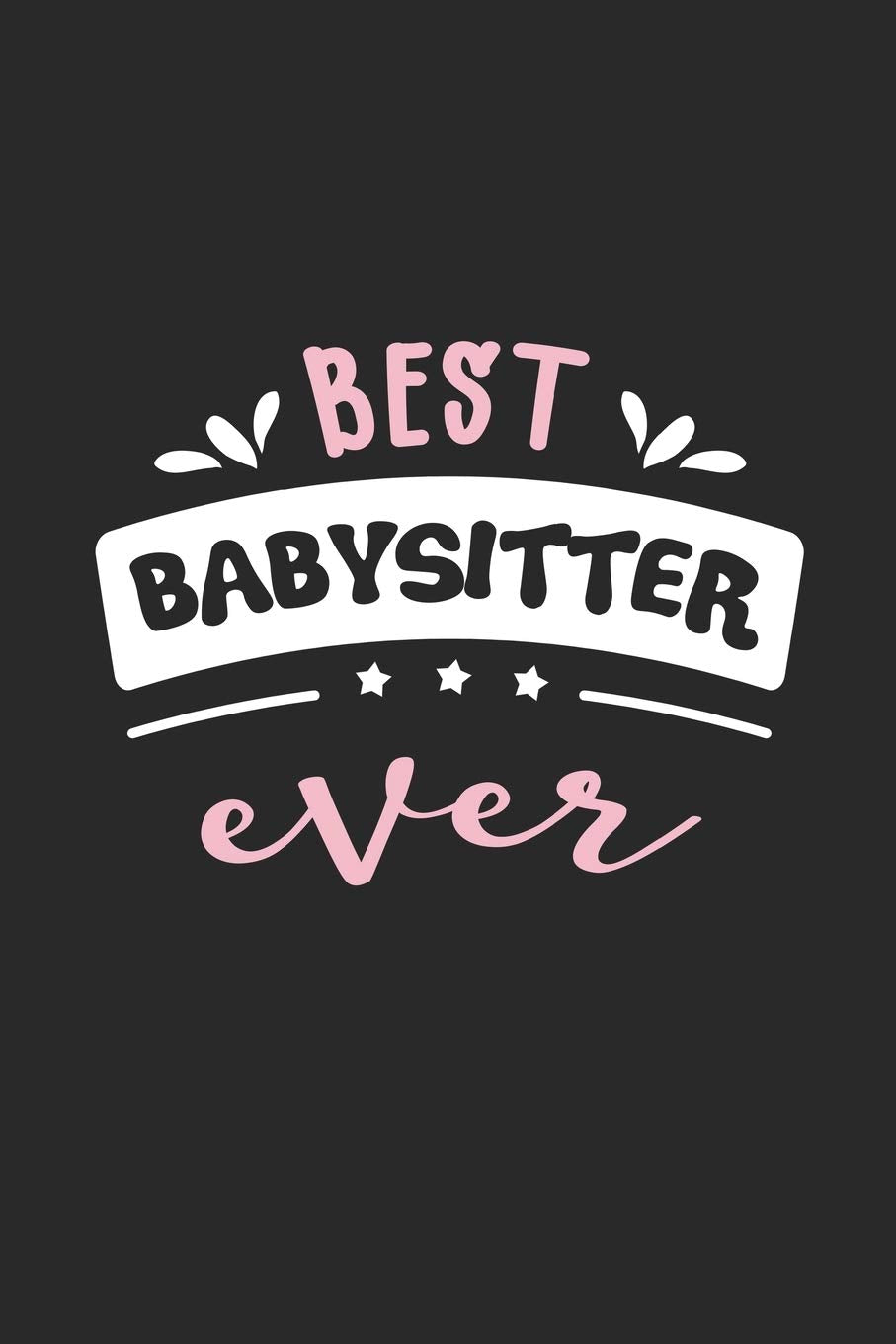 Best Babysitter Ever: 6" x 9" Blank - Notebook - Memo Book - Paperback - Journal - Diary - A funny gift idea for friends or family and the world's best babysitters. Reference Books