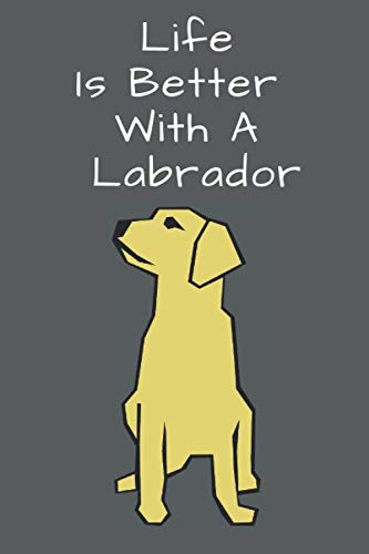Life Is Better With A Labrador: 110 Page / Journal Notebook for Black Lab, Yellow Lab and Chocolate Lab Dog Lovers Pets