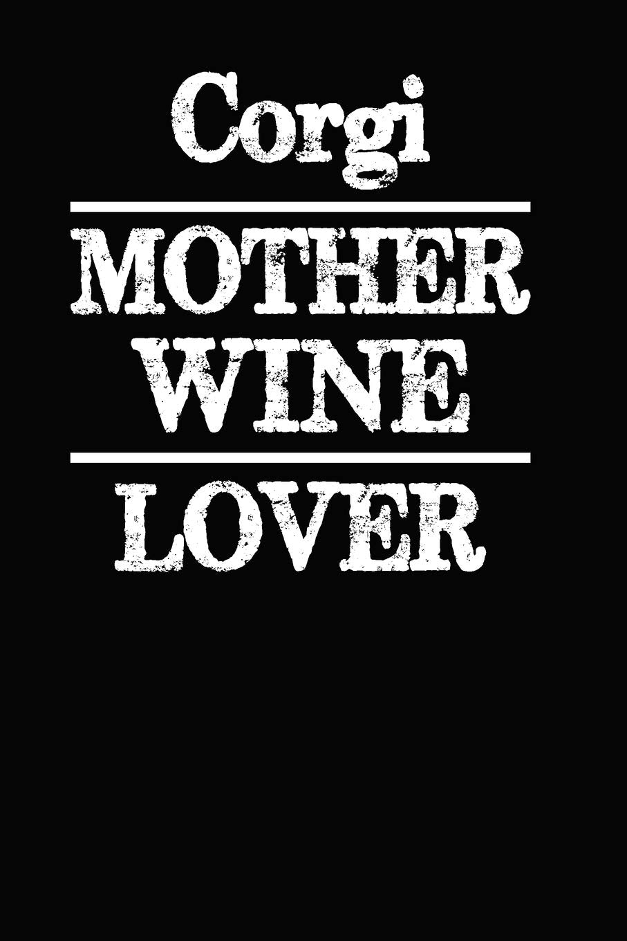 Corgi Mother Wine Lover: Blank Lined Journal for Dog Lovers, Dog Mom, Dog Dad and Pet Owners Essays & Short Stories