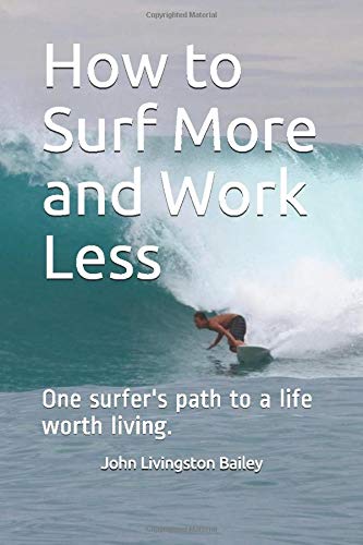 How to Surf More and Work Less: One surfer's path to discovering a life worth living. Leisure & Fun