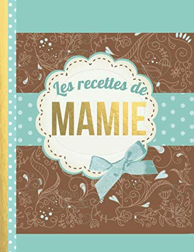 Les Recettes de Mamie: Le carnet à compléter - livre de cuisine personalisé à écrire 120 de vos recettes préférées pour maman, hière, grand-mère, motif floral - environ A4 couverture souple book