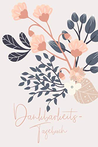 Dankbarkeitstagebuch: 5-Minuten-Tagebuch für Dankbarkeit, Achtsamkeit und Glück zum Ausfüllen und Reinschreiben für jeden Tag • Journal für positives Denken Lifestyle