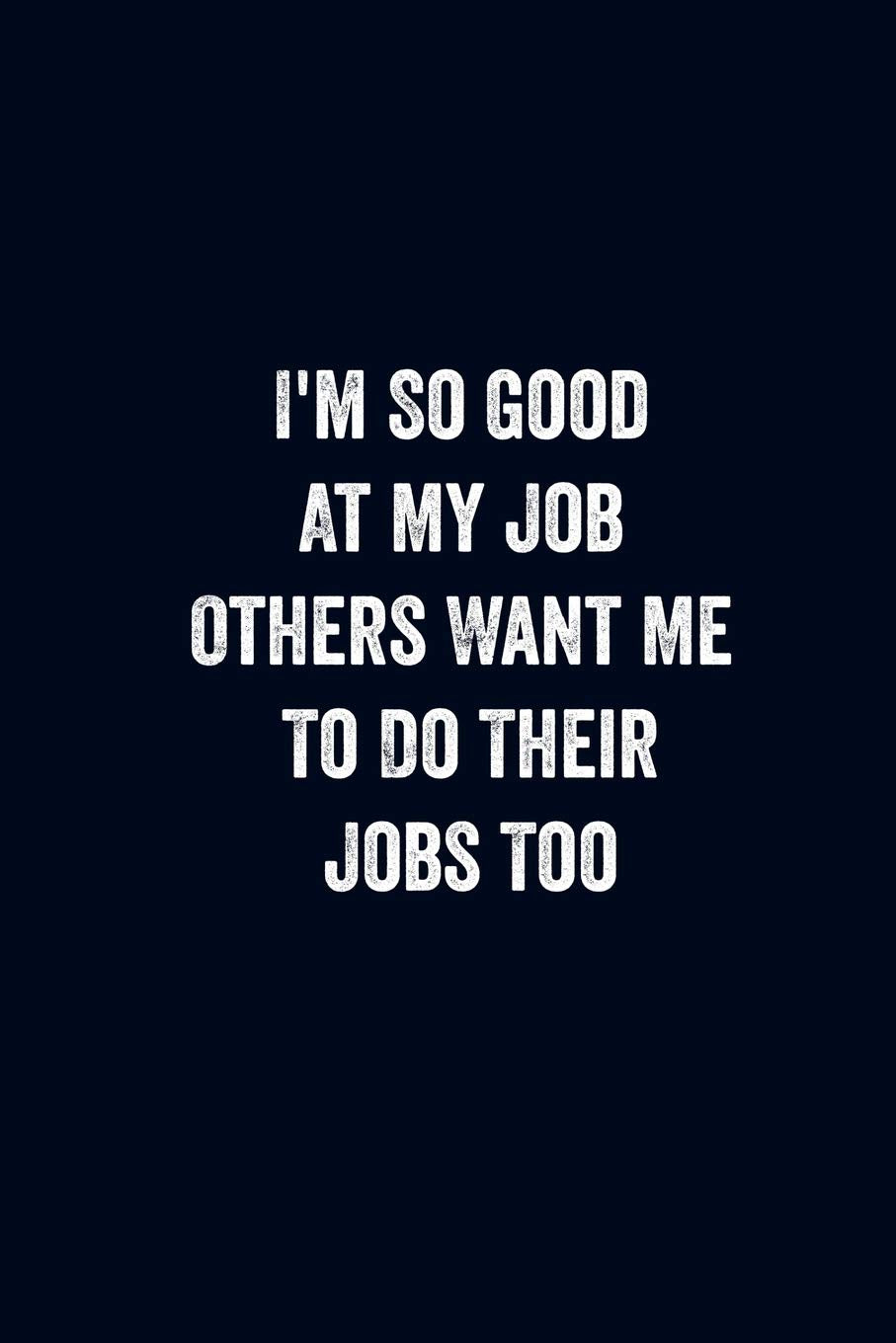 I'm So Good At My Job Others Want Me To Do Their Jobs Too: Blank Lined Notebook 6x9/Funny Office Journal For Coworker,Employees / Journal For writing And Note/ Family Gift Ideas Essays & Short Stories