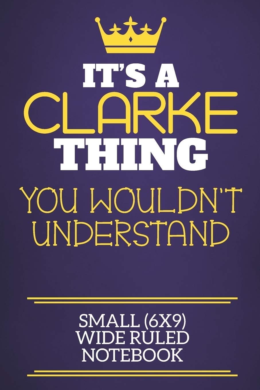 It's A Clarke Thing You Wouldn't Understand Small (6x9) Wide Ruled Notebook: Show you care with our personalised family member books, a perfect way to ... books are ideal for all the family to enjoy. Learning & Reference