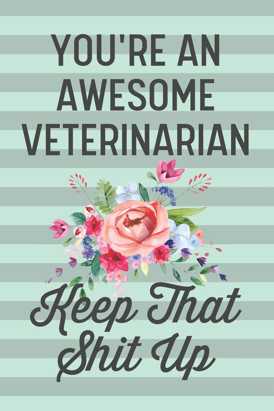 You're an Awesome Veterinarian Keep That Shit Up: Funny Joke Blank Lined Journal Notebook Gift for Female Veterinarians Vet Thank You Appreciation Veterinary Clinic Women Medicine