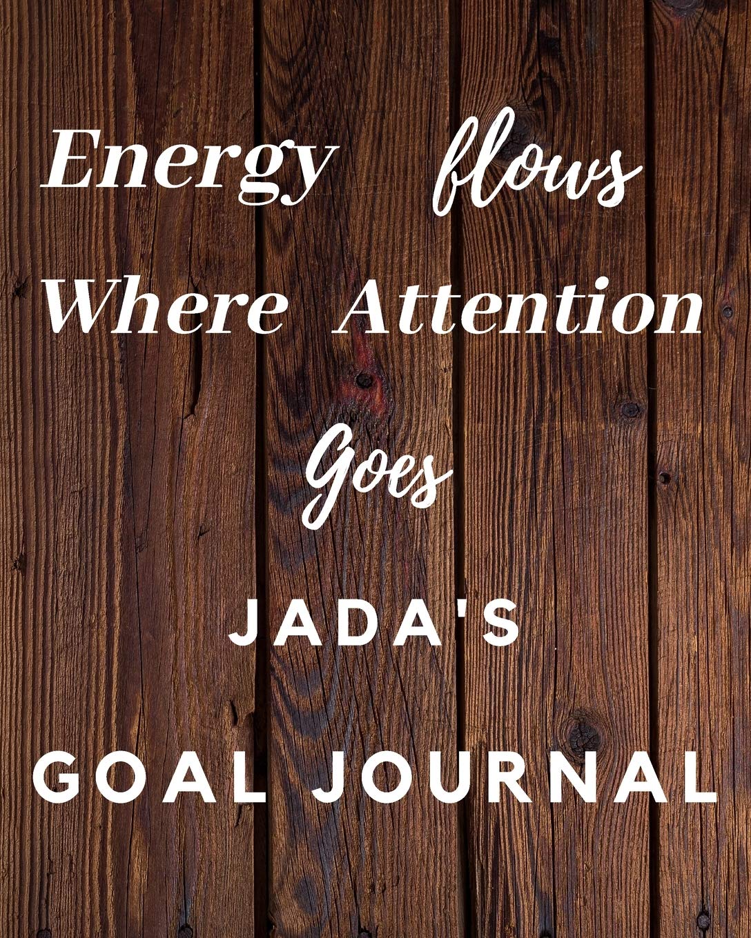 Energy Flows Where Attention Goes Jada's Goal Journal: 2020 New Year Planner Goal Journal Gift for Jada / Notebook / Diary / Unique Greeting Card Alternative Books