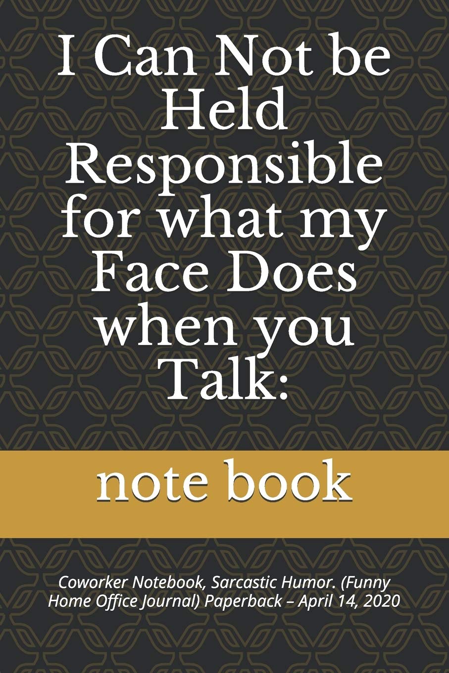 I Can Not be Held Responsible for what my Face Does when you Talk:: Coworker Notebook, Sarcastic Humor. (Funny Home Office Journal) Paperback – April 14, 2019 Manga
