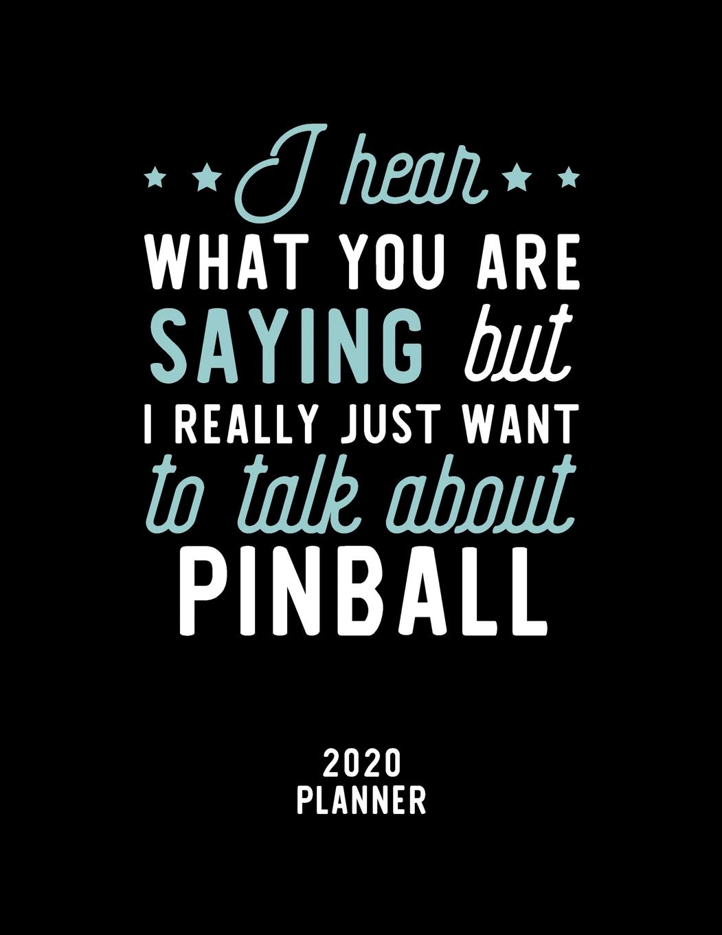 I Hear What You Are Saying I Really Just Want To Talk About Pinball 2020 Planner: Pinball Fan 2020 Calendar, Funny Design, 2020 Planner for Pinball Lover, Christmas Gift for Pinball Lover Books
