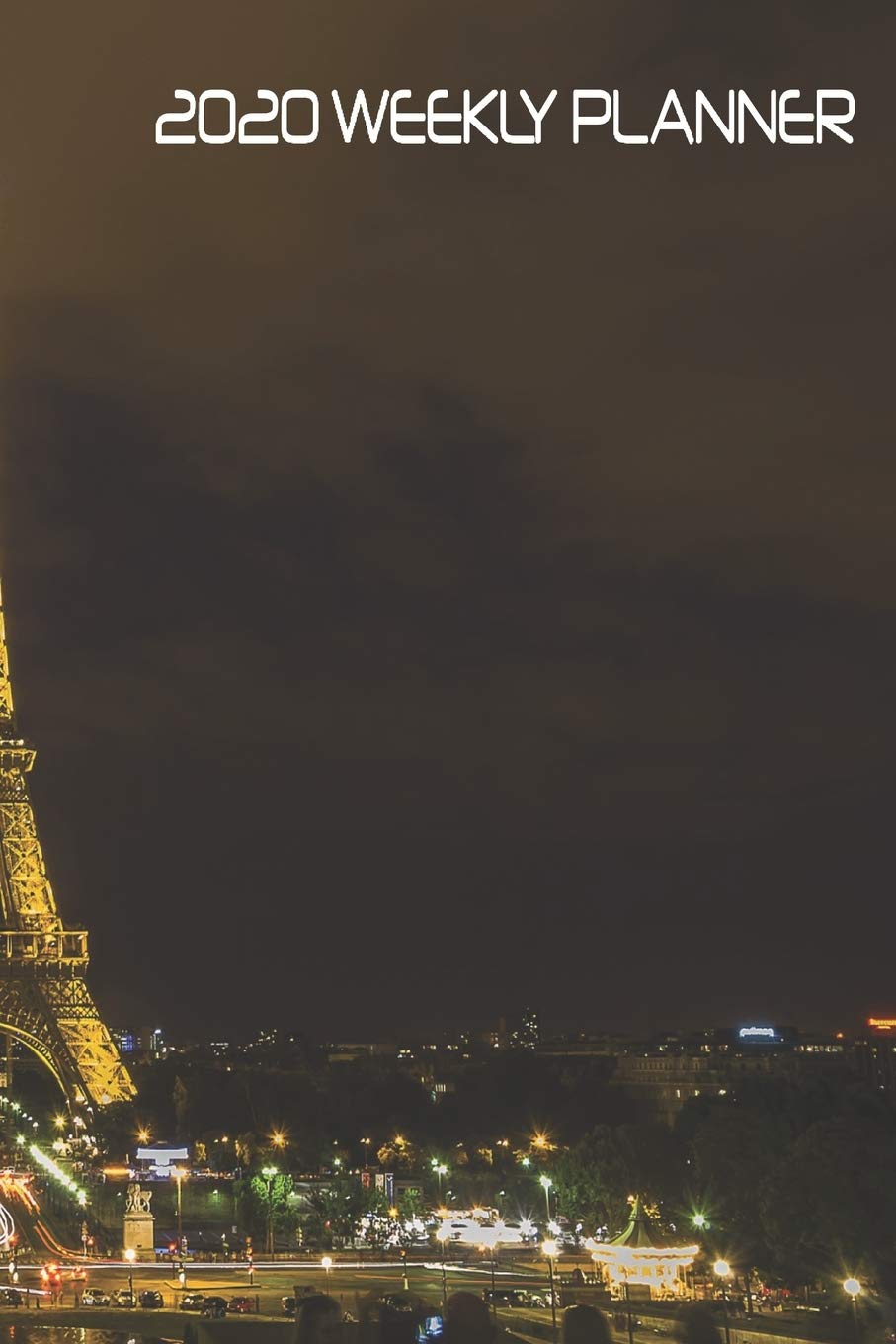 2020 WEEKLY PLANNER: Eiffel Tower Paris France. 6" x 9" 52-week planner. Perfect for students, or anyone needing to keep their lives organized. Business, Finance & Career