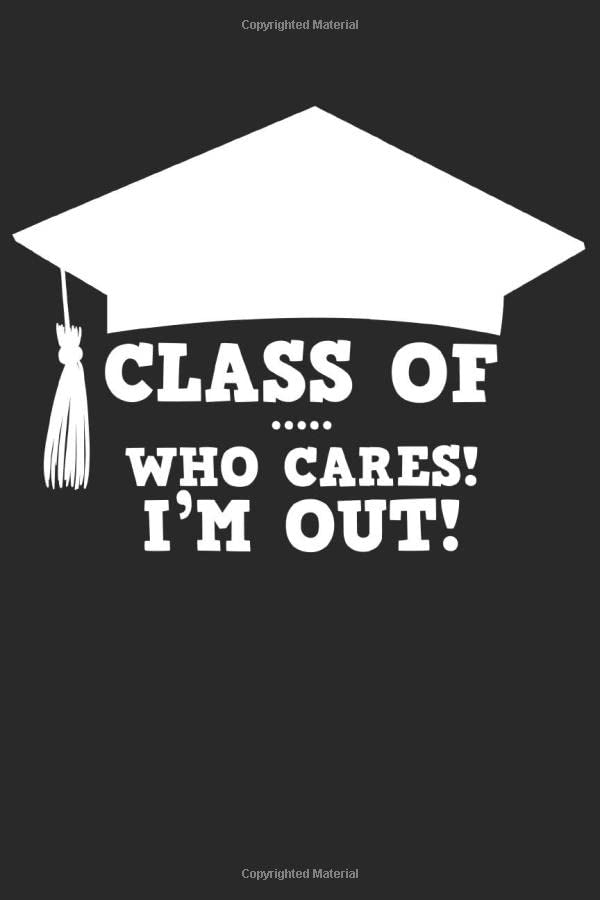 Funny Graduation Notebook. Class of … who cares I'm out!: 6 x 9 College lined. 120 pages. Notebook Sketchbook Journal Books