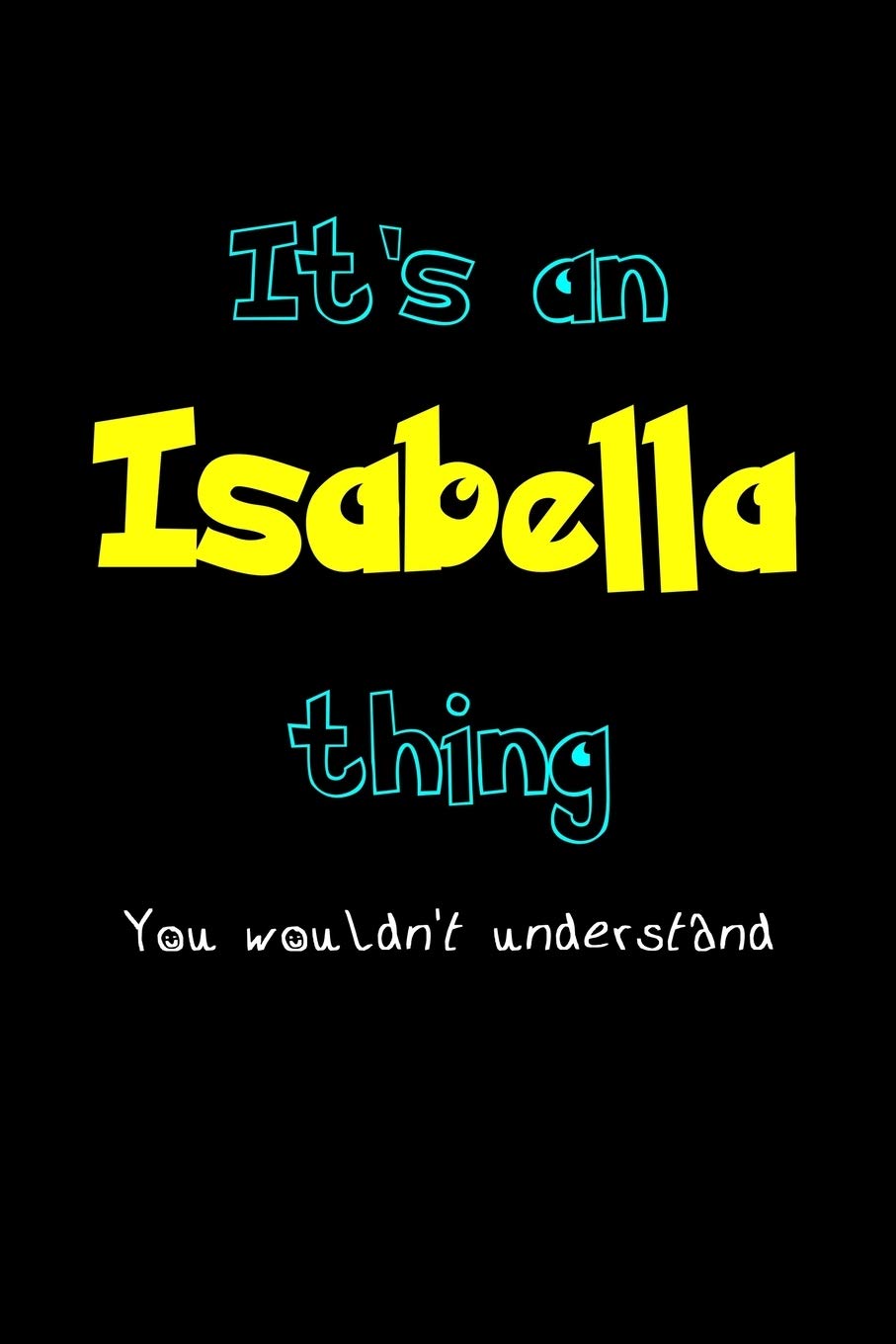 It's An Isabella Thing, You Wouldn't Understand: Personalized Notebook Journal With Name Blank Lined Customized Diary Logbook Gifts Essays & Short Stories