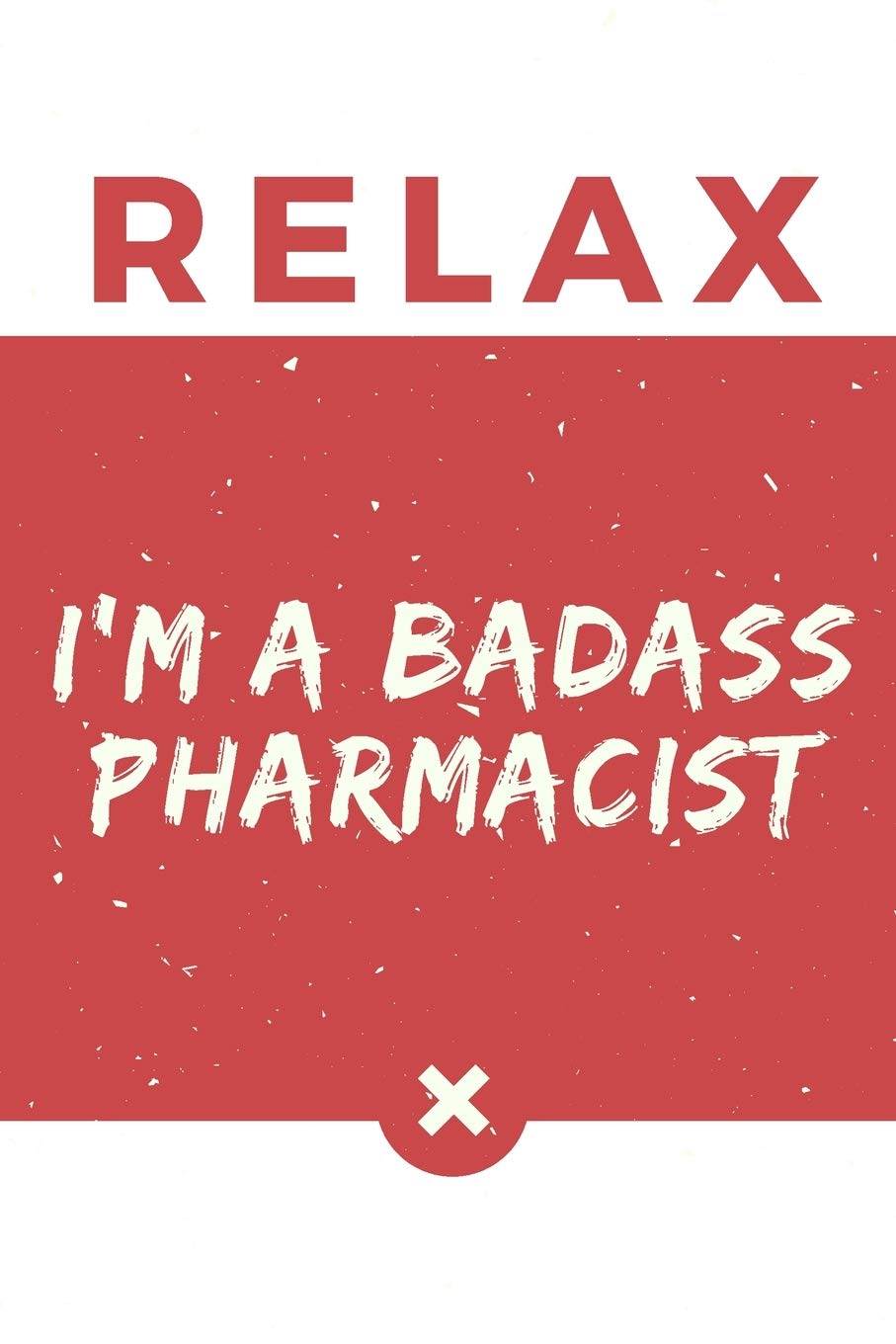 Relax I’m A Badass Pharmacist: Red And White Meds Pharmacists Notebook Gift Medicine