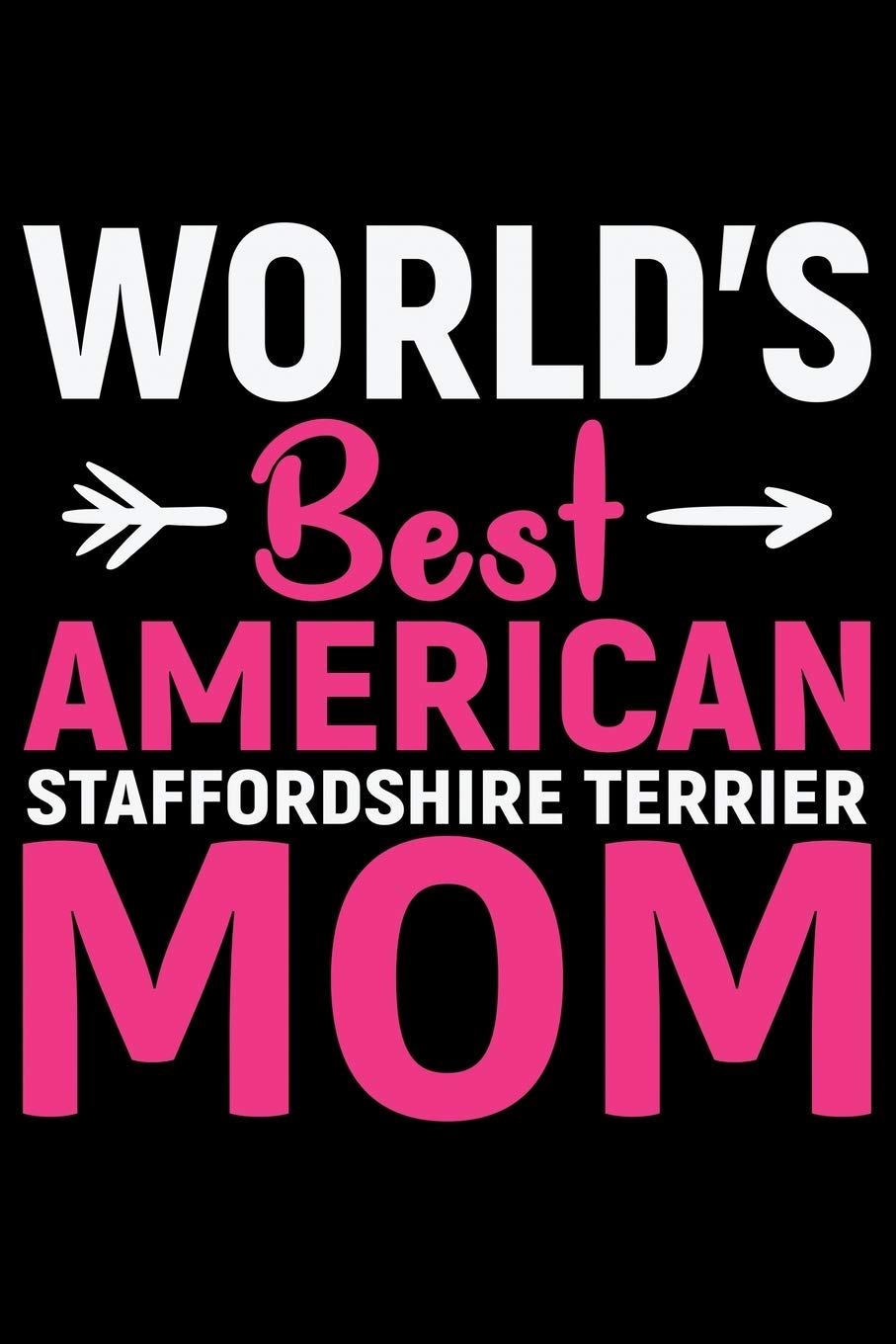 World's Best American Staffordshire Terrier Mom: Cool American Staffordshire Terrier Dog Journal Notebook - Funny American Staffordshire Terrier Dog ... Terrier Owner Gifts. 6 x 9 in 120 pages Essays & Short Stories