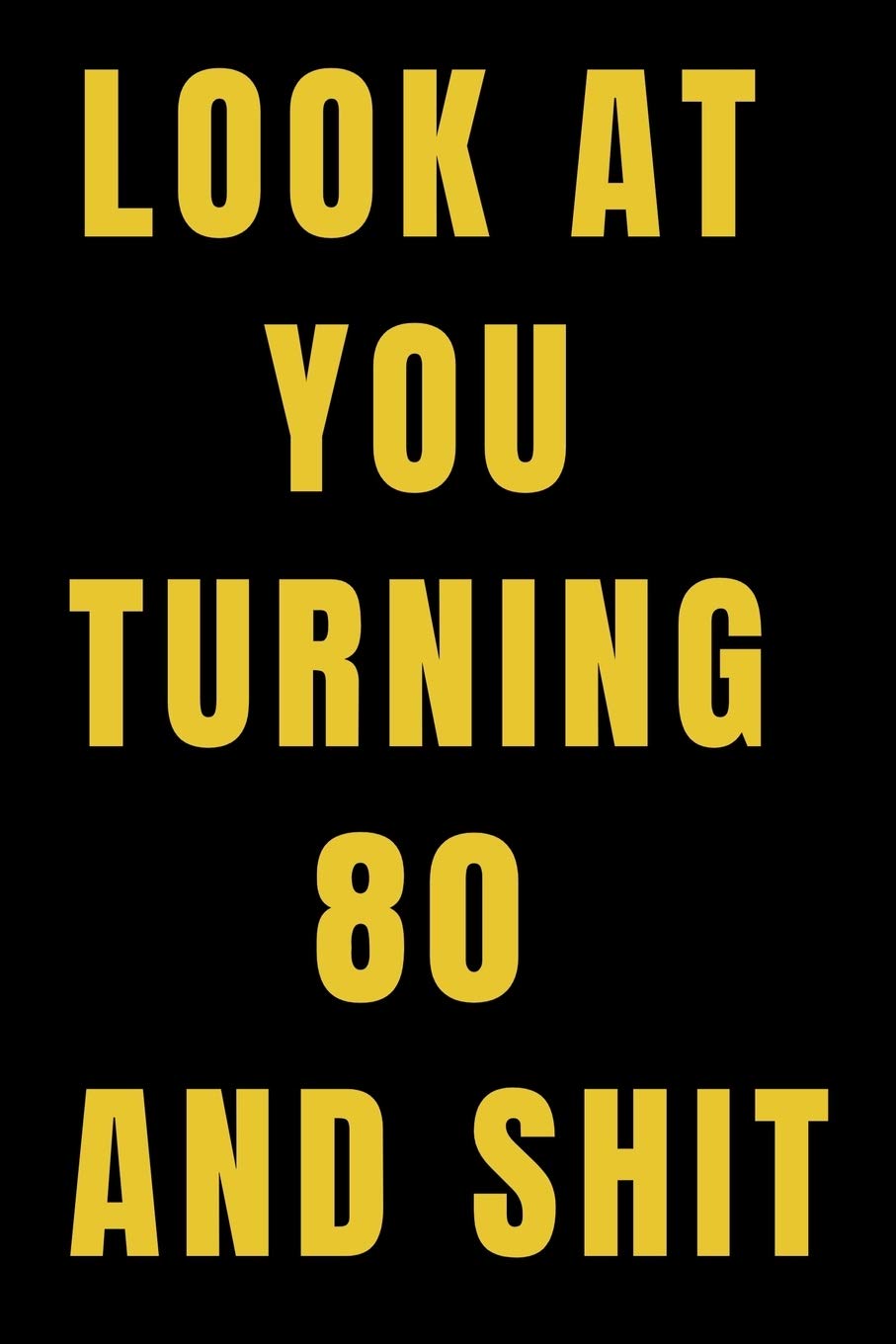 Look At You Turning 80 and Shit NoteBook Birthday Gift For Women/Men/Boss/Coworkers/Colleagues/Students/Friends.: Lined Notebook / Journal Gift, 120 Pages, 6x9, Soft Cover, Matte Finish Essays & Short Stories