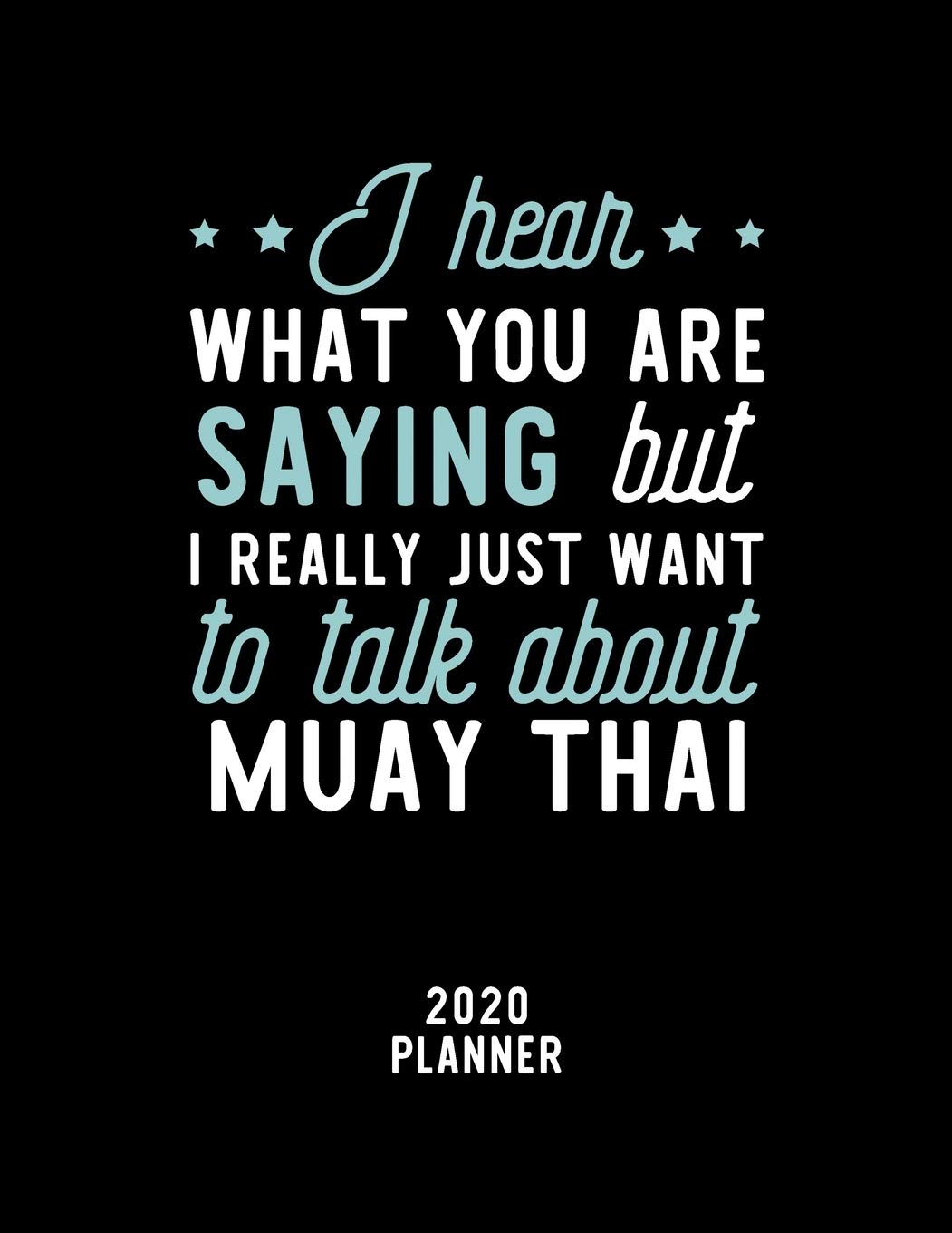 I Hear What You Are Saying I Really Just Want To Talk About Muay Thai 2020 Planner: Muay Thai Fan 2020 Calendar, Funny Design, 2020 Planner for Muay Thai Lover, Christmas Gift for Muay Thai Lover Books