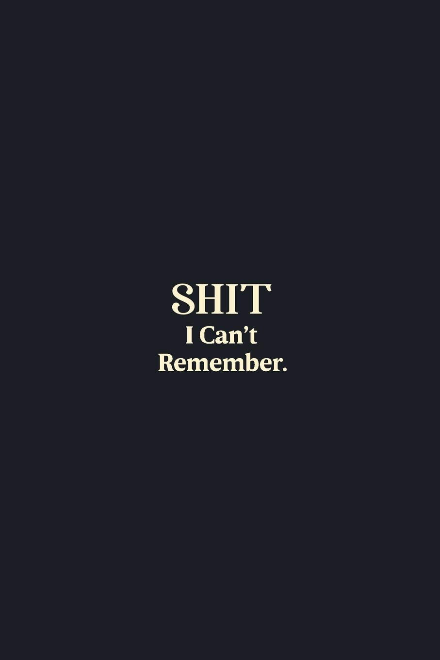 SHIT I Can’t Remember.: funny notebook and journal Wide Ruled 6x9 120 Pages. Books