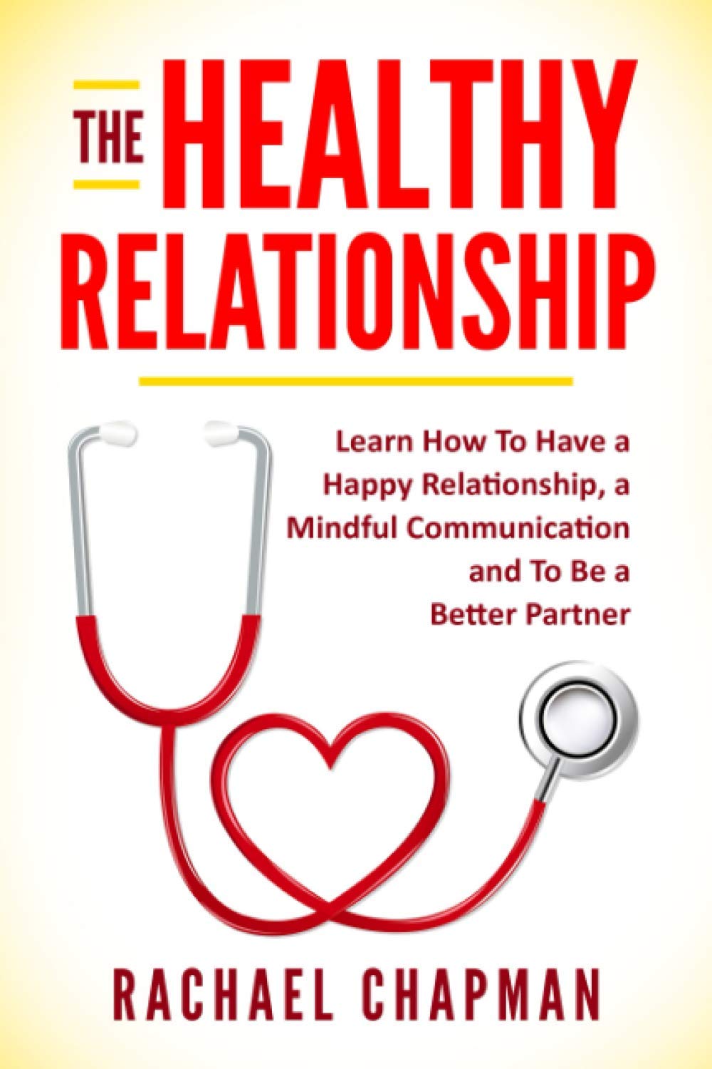 The Healthy Relationship: Learn How to Have a Happy Relationship, a Mindful Communication and To Be a Better Partner Books