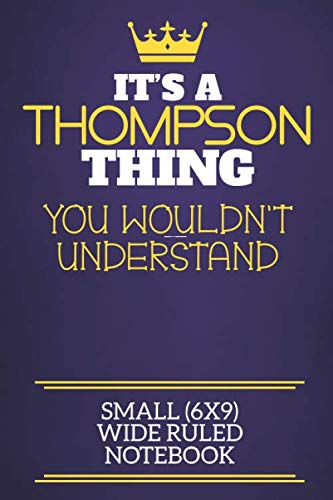 It's A Thompson Thing You Wouldn't Understand Small (6x9) Wide Ruled Notebook: Show you care with our personalised family member books, a perfect way ... books are ideal for all the family to enjoy. Learning & Reference