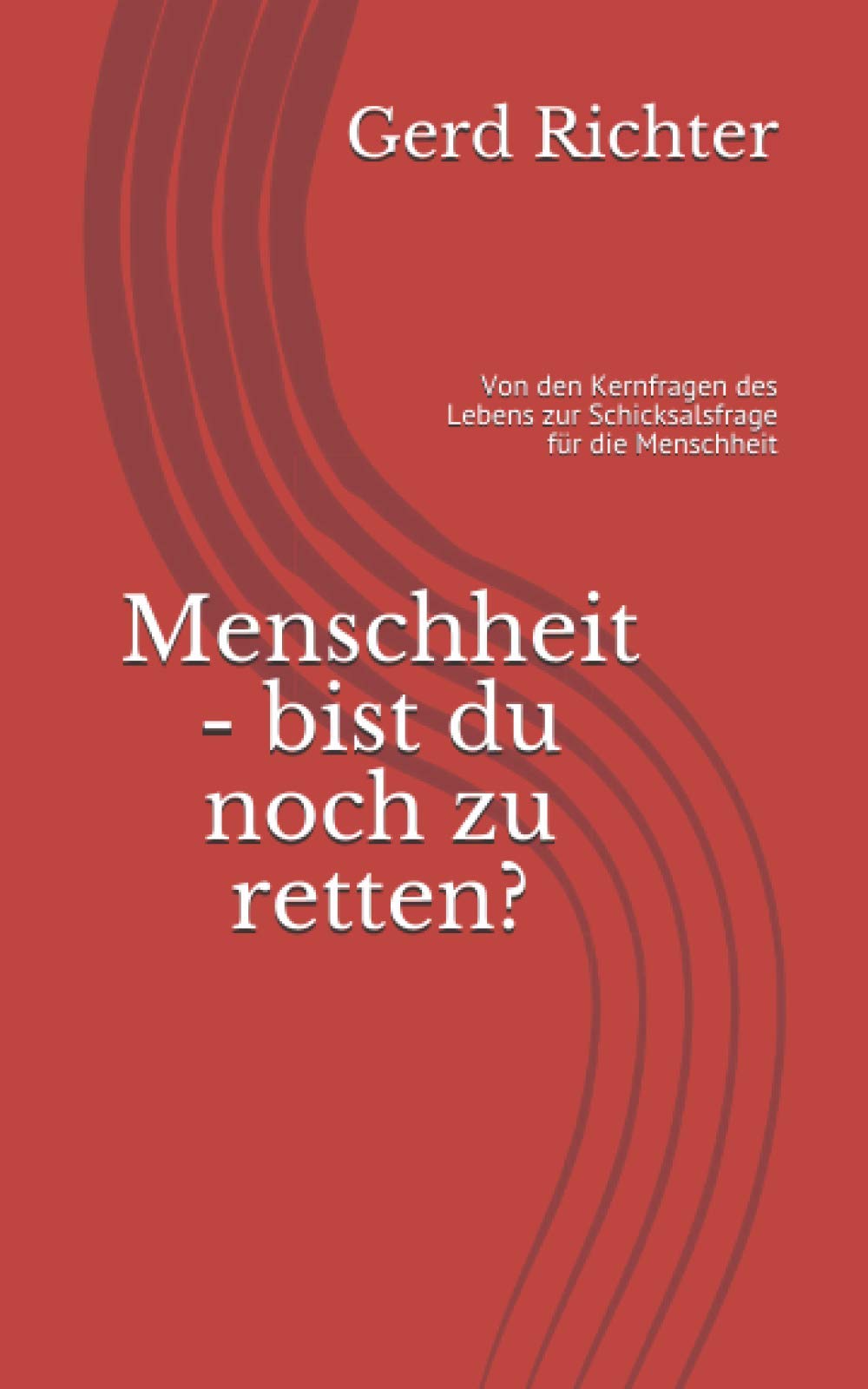 Menschheit - bist du noch zu retten?: Von den Kernfragen des Lebens zur Schicksalsfrage für die Menschheit Mathematics