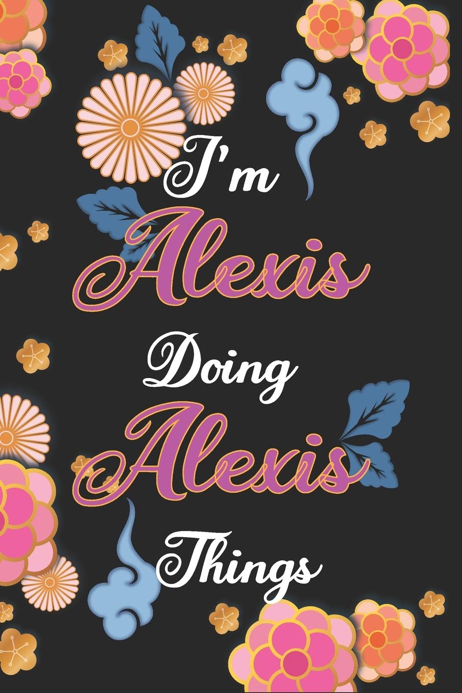 I'm Alexis Doing Alexis Things Notebook Birthday Gift: Personalized Name Journal Writing Notebook For Girls and Women, 100 Pages, 6x9, Soft Cover, Matte Finish Essays & Short Stories