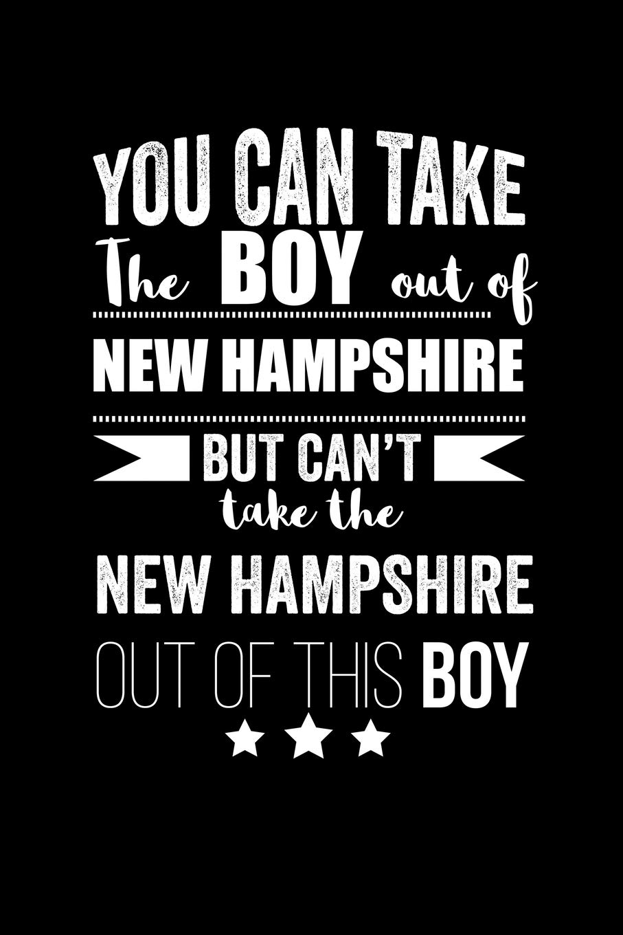 Can take Boy out of New Hampshire but can't take the New Hampshire out of this boy Pride Proud Patriotic 120 pages 6 x 9 Notebook: Blank Journal for those Patriotic about their country of origin Books